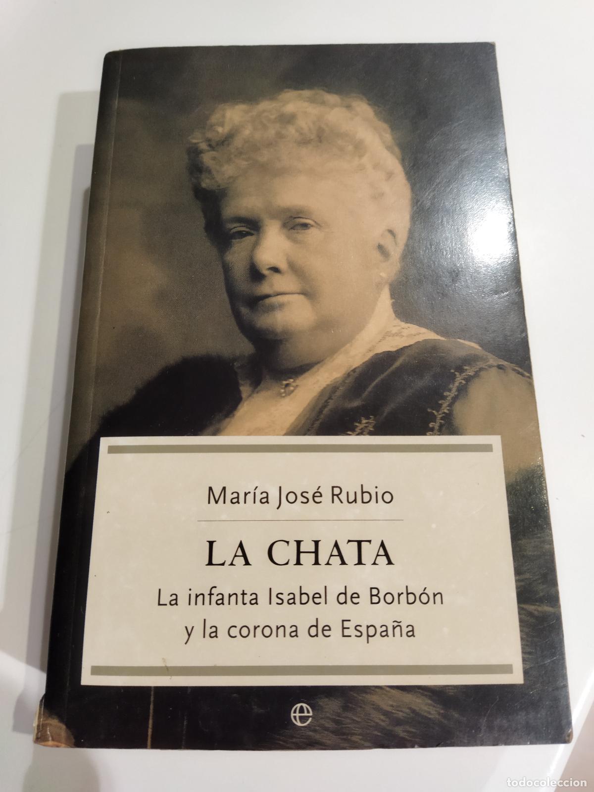 Libros: LA CHATA. LA INFANTA ISABEL DE BORB&Oacute;N Y LA CORONA DE ESPA&Ntilde;A - RUBIO ARAGON&Eacute;S, MAR&Iacute;A JOS&Eacute;