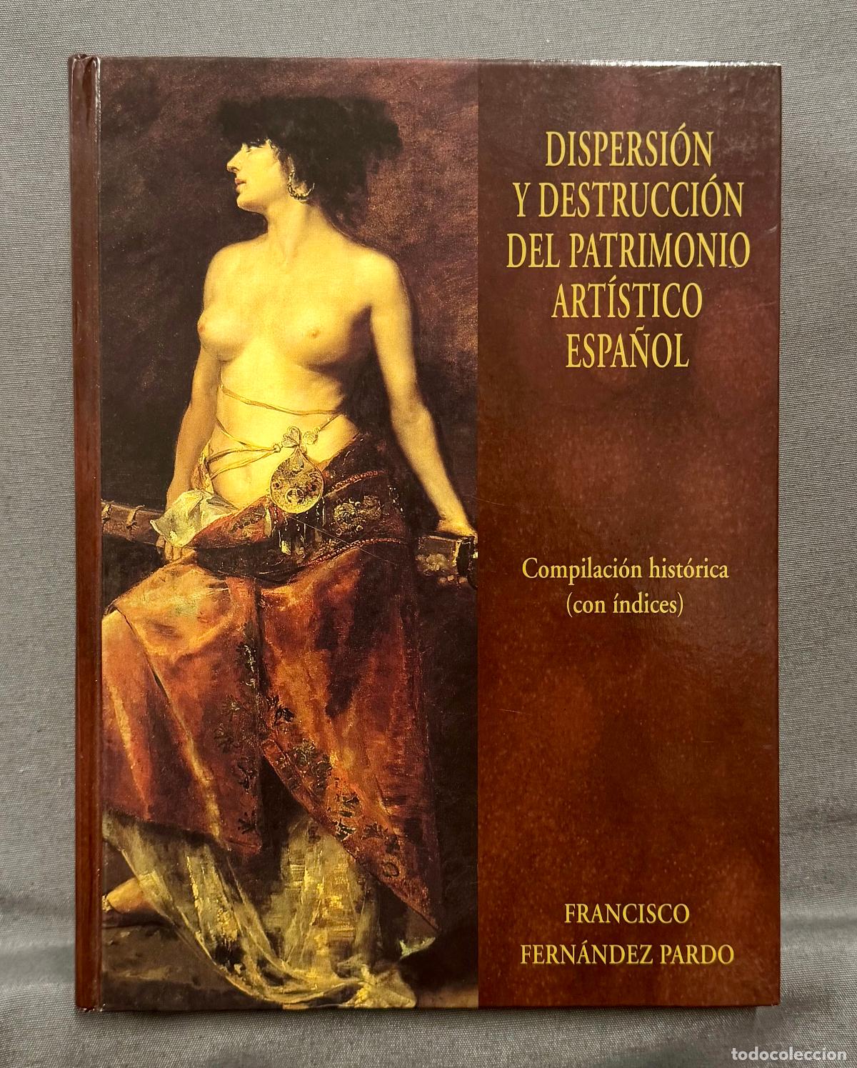 books: DISPERSI&Oacute;N Y DESTRUCCI&Oacute;N DEL PATRIMONIO ART&Iacute;STICO ESPA&Ntilde;OL - VOL. 6 (VI). - FERN&Aacute;NDEZ PARDO, FRANCISC