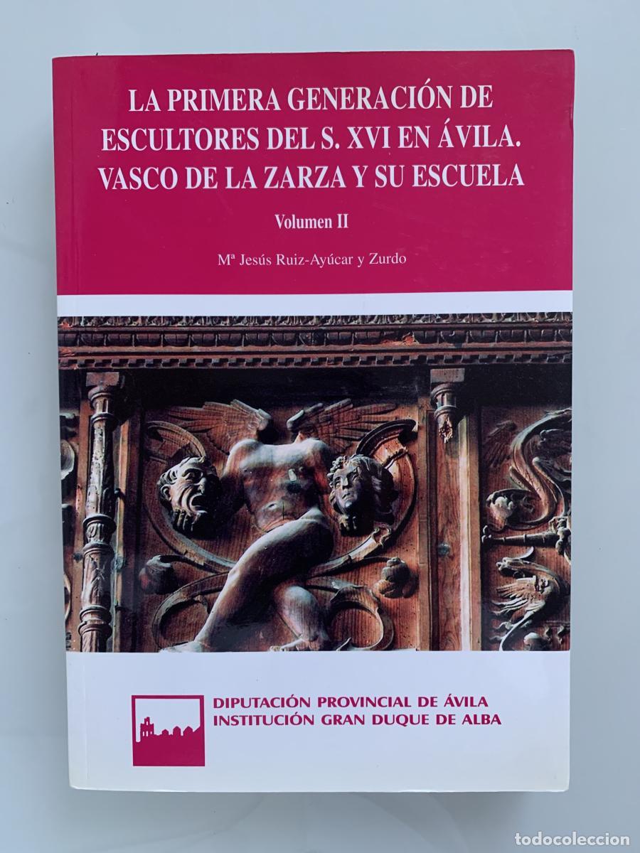 Libros: LA PRIMERA GENERACI&Oacute;N DE ESCULTORES DEL S. XVI EN &Aacute;VILA. VASCO DE LA ZARZA Y SU ESCUELA (Volumen II)