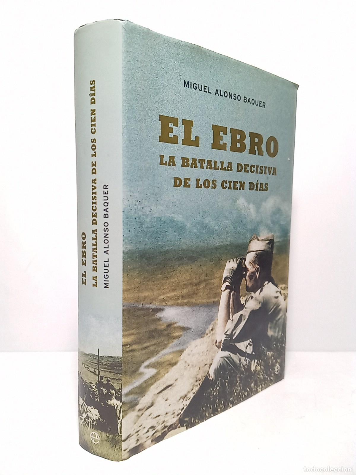 Libros: ALONSO BAQUER, Miguel - El Ebro, la batalla decisiva de los cien d&iacute;as - Foto 1