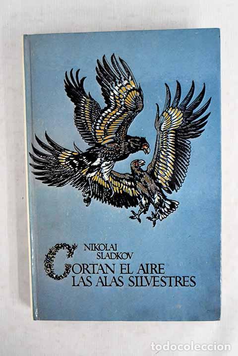 Libros: Cortan el aire las alas silvestres: cuento de viajes.- Sladkov, Nikolai Ivanovich