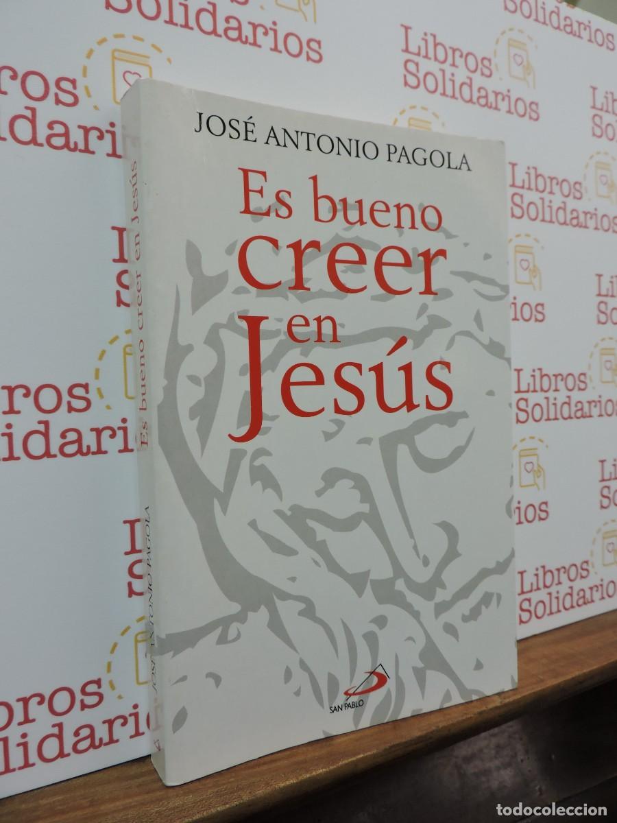 Libros: Es bueno creer en Jes&uacute;s. PAGOLA, Jos&eacute; Antonio. Ed. San Pablo. Madrid, 2012