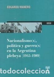Libri di seconda mano: Nacionalismo(s), pol&iacute;tica y guerra(s) en la Argentina plebey - Edgardo Manero
