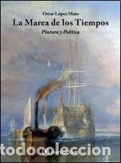 Livres: La marea de los tiempos pintura y pol&iacute;tica : una peque&ntilde;a his - Omar L&oacute;pez Mato
