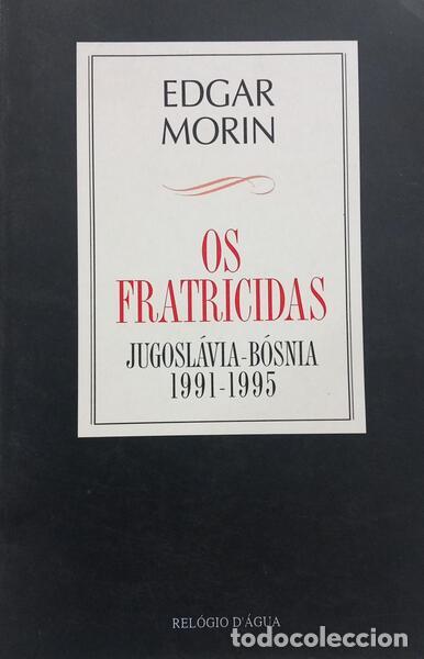 Libros: MORIN. (Edgar) - OS FRATRICIDAS: JUGOSL&Aacute;VIA-B&Oacute;SNIA 1991-1995.