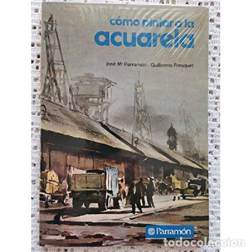 books: C&Oacute;MO PINTAR A LA ACUARELA - PARRAM&Oacute;N, JOS&Eacute; M. - FRESQUET, GUILLERMO