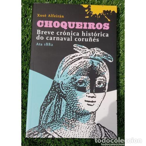 Libros: CHOQUEIROS- BREVE CRONICA HIST&Oacute;RICA DO CARNAVAL CORU&Ntilde;&Eacute;S. ATA 1882 - ALFEIRAN