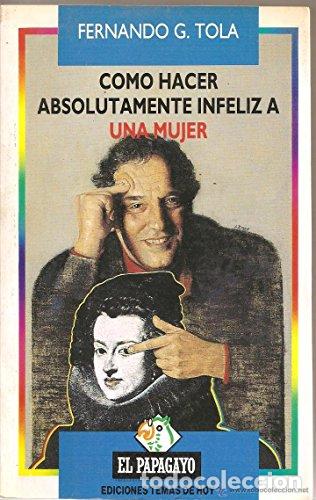 Libros: C&oacute;mo hacer absolutamente infeliz a una mujer - Fernando G.Tola