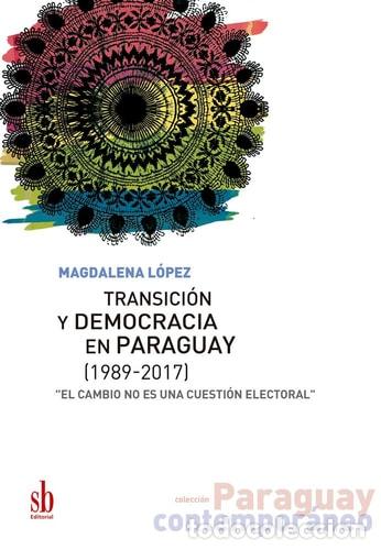 books: &rdquo;Transici&oacute;n y democracia en Paraguay (1989-2017) &rdquo;&rdquo;el cambio n&rdquo; - Magdalena L&oacute;pez
