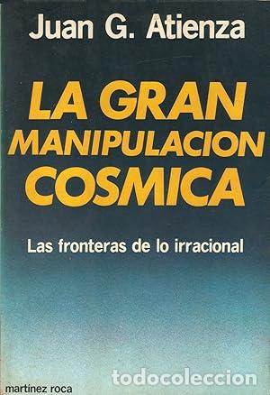 Libros: La gran manipulaci&oacute;n c&oacute;smica. Las fronteras de lo irracional. - Atienza, Juan G.