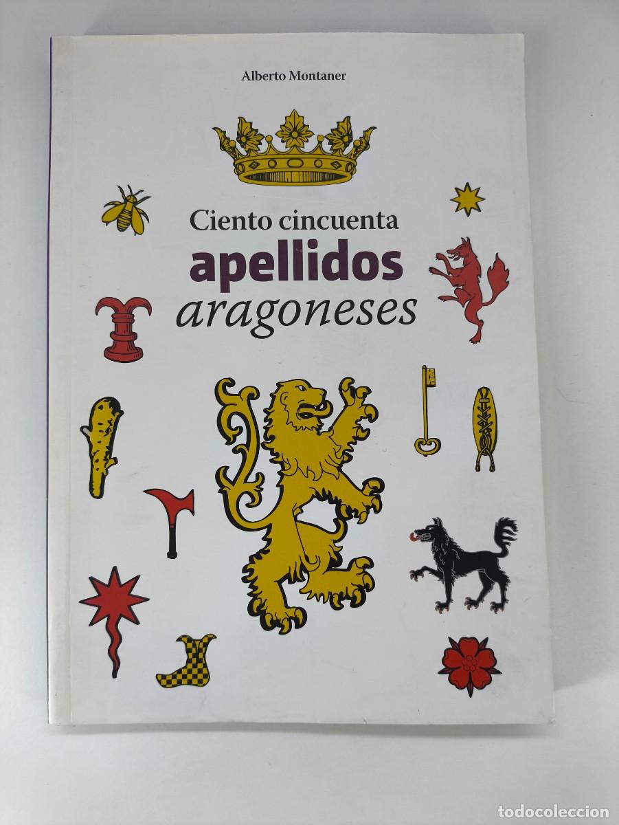 Libros: CIENTO CINCUENTA APELLIDOS ARAGONESES / ALBERTO MONTANER / 2017. GOBIERNO DE ARAG&Oacute;N