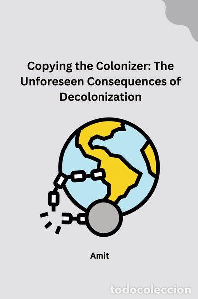 Libros: Copying the Colonizer: The Unforeseen Consequences of Decolonization- 9783384265289