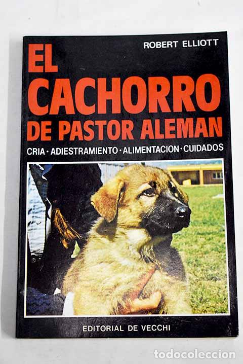 Libros: El cachorro de pastor alem&aacute;n: cr&iacute;a, adiestramiento, alimentaci&oacute;n, cuidados.- Elliott, Robert