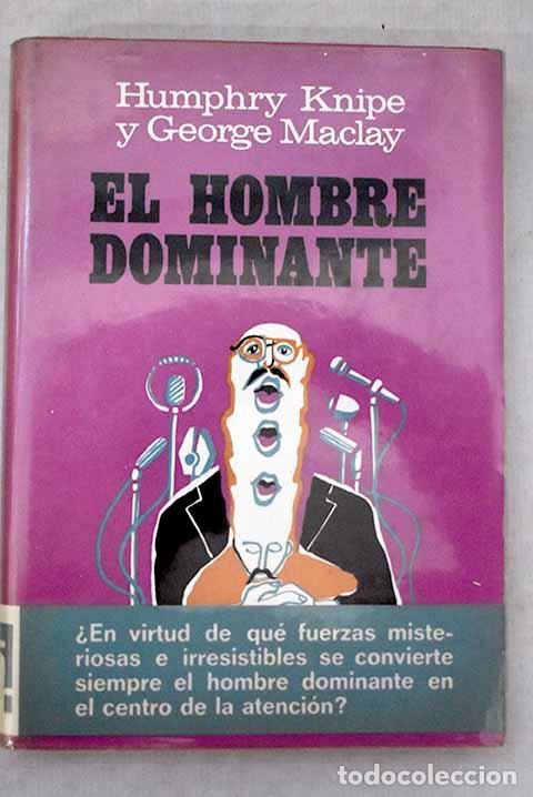 Libros: El hombre dominante: la m&iacute;stica del prestigio y de la personalidad.- Knipe, Humphry