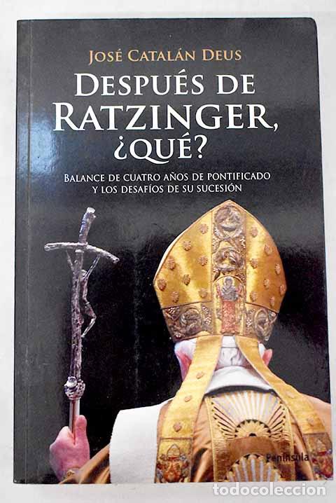 Libros: Despu&eacute;s de Ratzinger, &iquest;qu&eacute;?: balance de cuatro a&ntilde;os de pontificado y los desaf&iacute;os de su sucesi&oacute;n