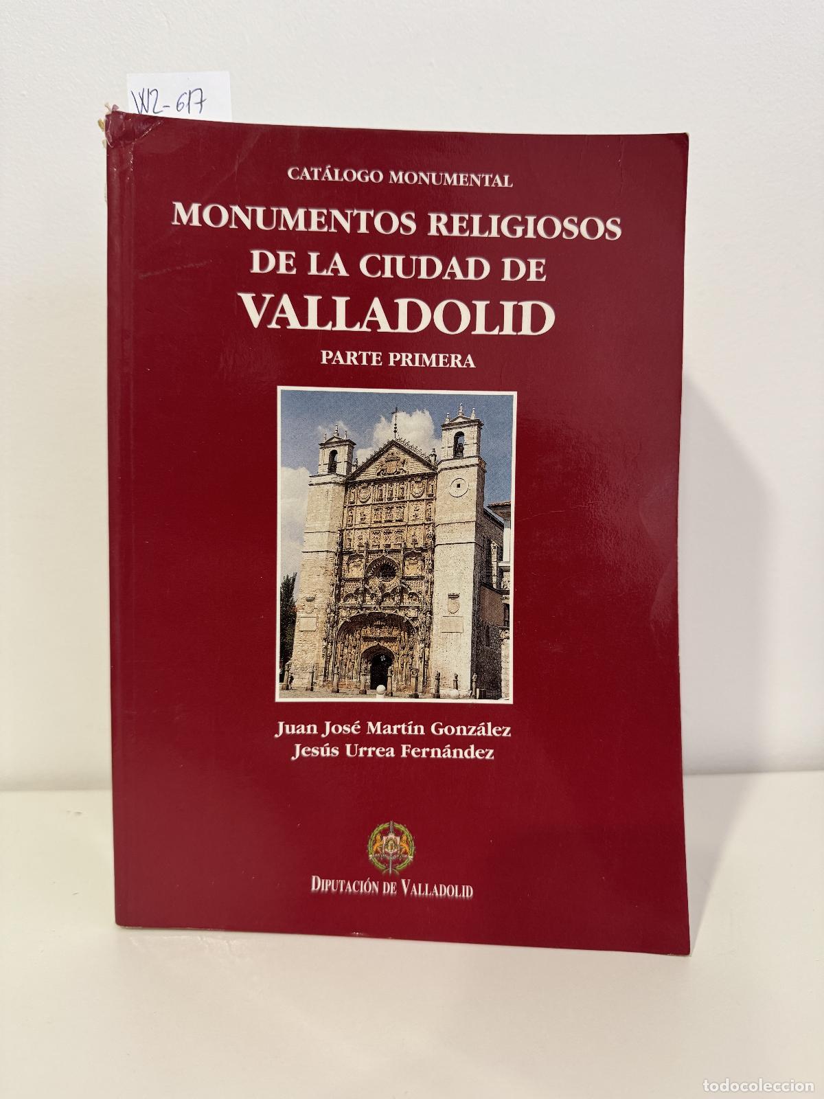 Libros: MART&Iacute;N GONZ&Aacute;LEZ, Juan Jos&eacute;; URREA FERN&Aacute;NDEZ, Jes&uacute;s. - Monumentos Religiosos de la Ciudad de Valladol