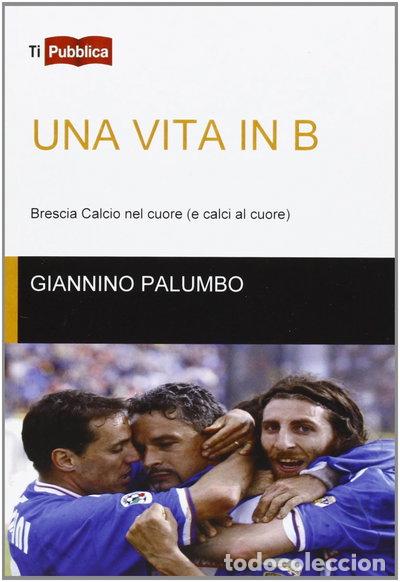 Livres: Una vita in B. Brescia calcio nel cuore (e calci al cuore)- 9788848814706