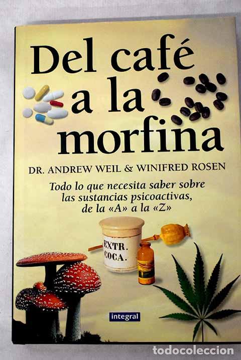 Libros: Del caf&eacute; a la morfina: todo lo que necesita saber sobre las sustancias psicoactivas.- Weil, Andrew