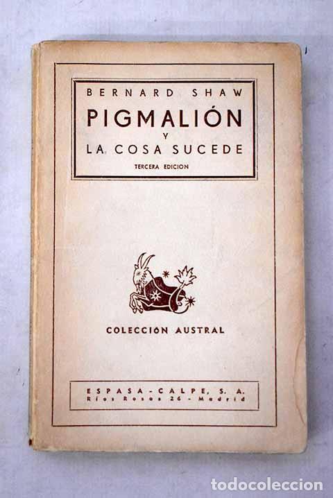 Libros: Pigmali&oacute;n ; La cosa sucede.- Shaw, George Bernard