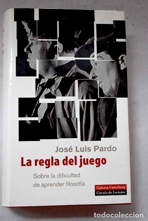 Libros: La regla del juego: sobre la dificultad de aprender filosof&iacute;a.- Pardo, Jos&eacute; Luis