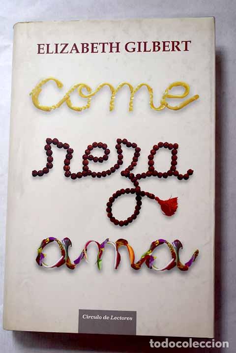 Libros: Come, reza, ama: Gilbert, Elizabeth.- Gilbert, Elizabeth
