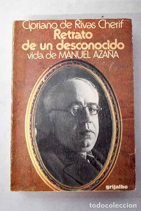 Libros: Retrato de un desconocido: vida de Manuel Aza&ntilde;a .- Rivas Cherif, Cipriano de