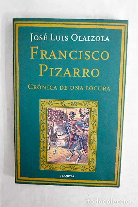 B&uuml;cher: Francisco Pizarro: cr&oacute;nica de una locura.- Olaizola, Jos&eacute; Luis