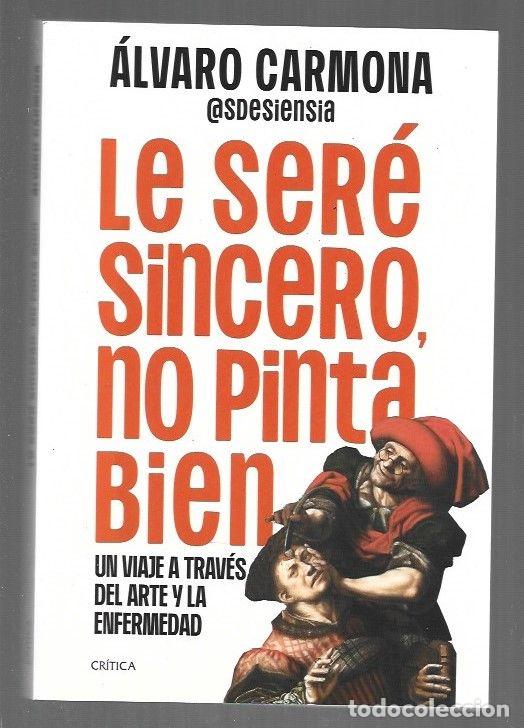 Livros em segunda m&atilde;o: LE SERE SINCERO, NO PINTA BIEN. UN VIAJE A TRAVES DEL ARTE Y LA ENFERMEDAD - CARMONA, ALVARO (SDESIE