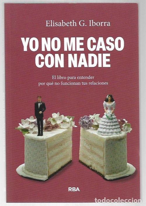 Livros em segunda m&atilde;o: YO NO ME CASO CON NADIE. EL LIBRO PARA ENTENDER POR QUE NO FUNCIONAN TUS RELACIONES - IBORRA, ELISAB