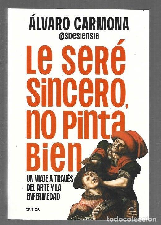 Livres: LE SERE SINCERO, NO PINTA BIEN. UN VIAJE A TRAVES DEL ARTE Y LA ENFERMEDAD - CARMONA, ALVARO (SDESIE