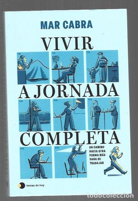 Livres: VIVIR A JORNADA COMPLETA. UN CAMINO HACIA OTRA FORMA MAS SANA DE TRABAJAR - CABRA, MAR