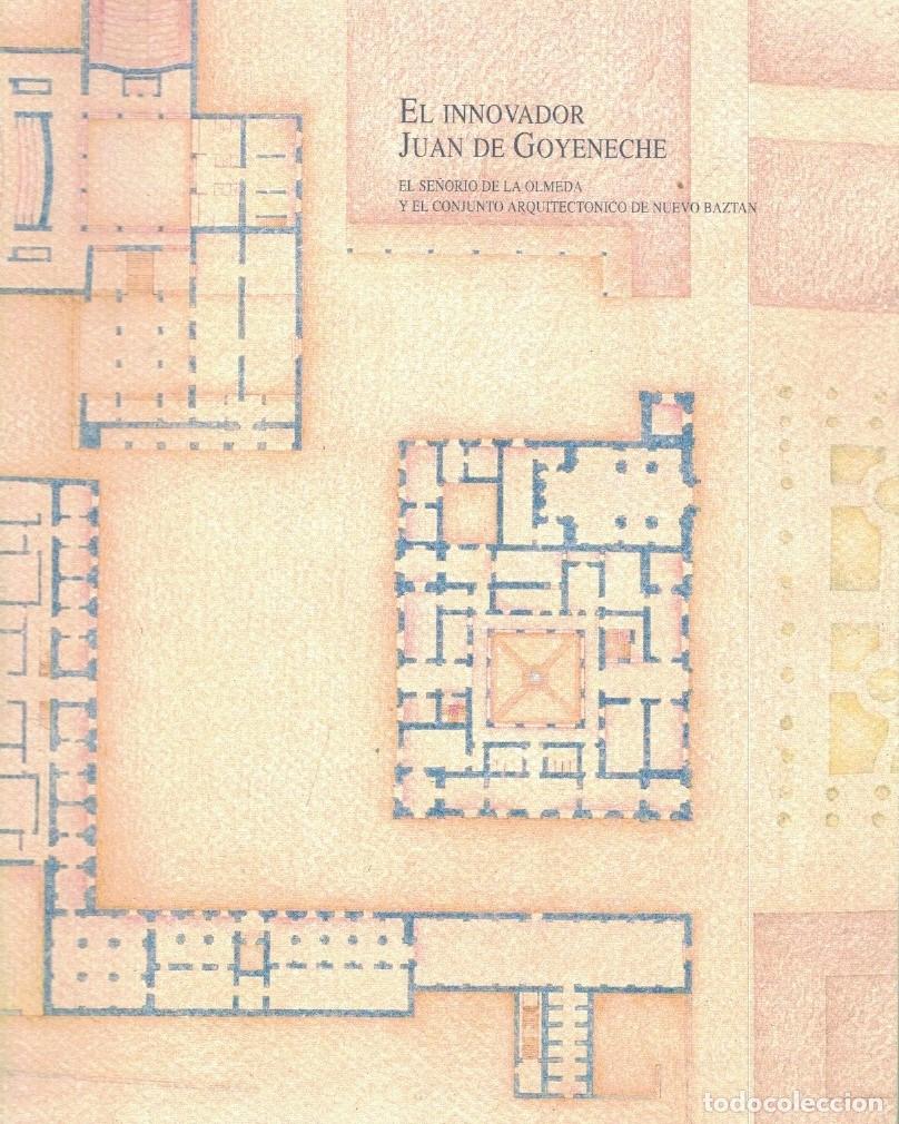 B&uuml;cher: EL INNOVADOR JUAN DE GOYENECHE. EL SE&Ntilde;OR&Iacute;O DE LA OLMEDA Y EL CONJUNTO ARQUITECT&Oacute;NICO DE NUEVO BAZTA