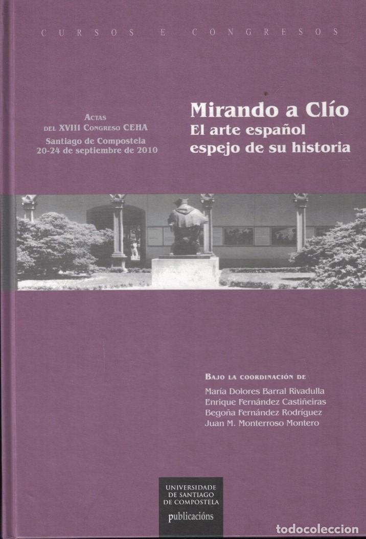 Libri di seconda mano: MIRANDO A CL&Iacute;O. EL ARTE ESPA&Ntilde;OL ESPEJO DE SU HISTORIA. Actas del XVIII Congreso CEHA. Santiago de C