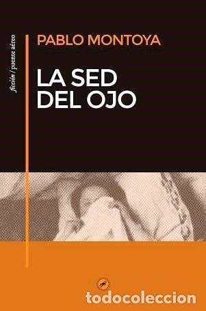 Libri di seconda mano: La sed del ojo - Pablo Montoya - Pablo Montoya