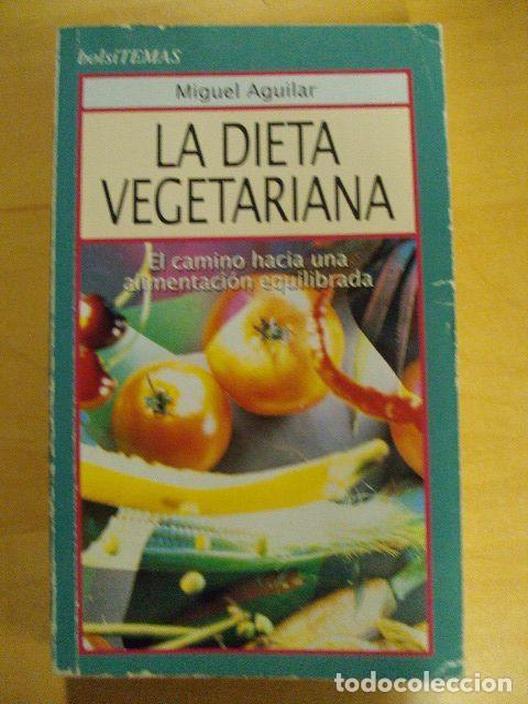 Libros: LA DIETA VEGETARIANA, El camino hacia una alimentaci&oacute;n equilibrada - Miguel Aguilar