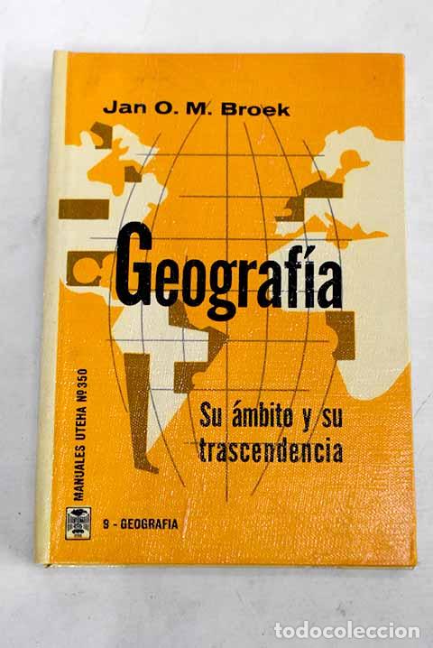 B&uuml;cher: Geograf&iacute;a : su ambito y sus trascendencia.- Broek, Jan O. M.