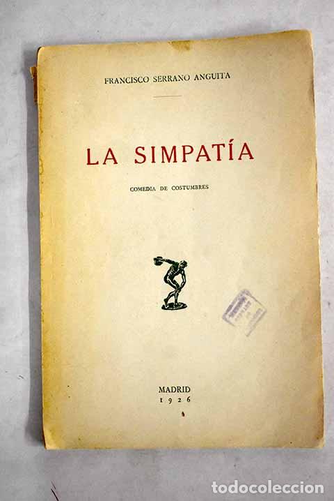 B&uuml;cher: La simpat&iacute;a: comedia de costumbres, en tres actos, original y en prosa.- Serrano Anguita, Francisco