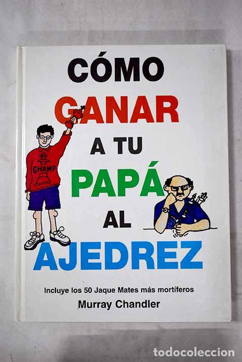 B&uuml;cher: C&oacute;mo ganar a tu pap&aacute; al ajedrez.- Chandler, Murray