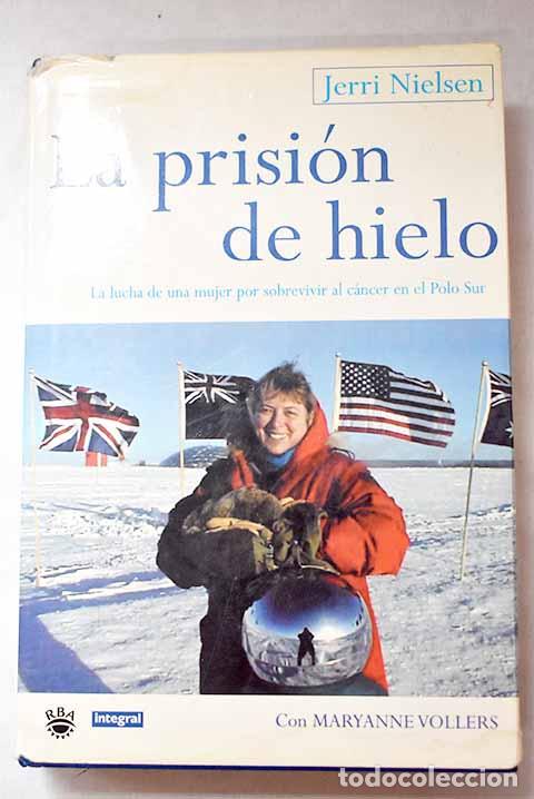 Libros: La prisi&oacute;n de hielo: la lucha de una mujer por sobrevivir al c&aacute;ncer en el Polo Sur.- Nielsen, Jerri