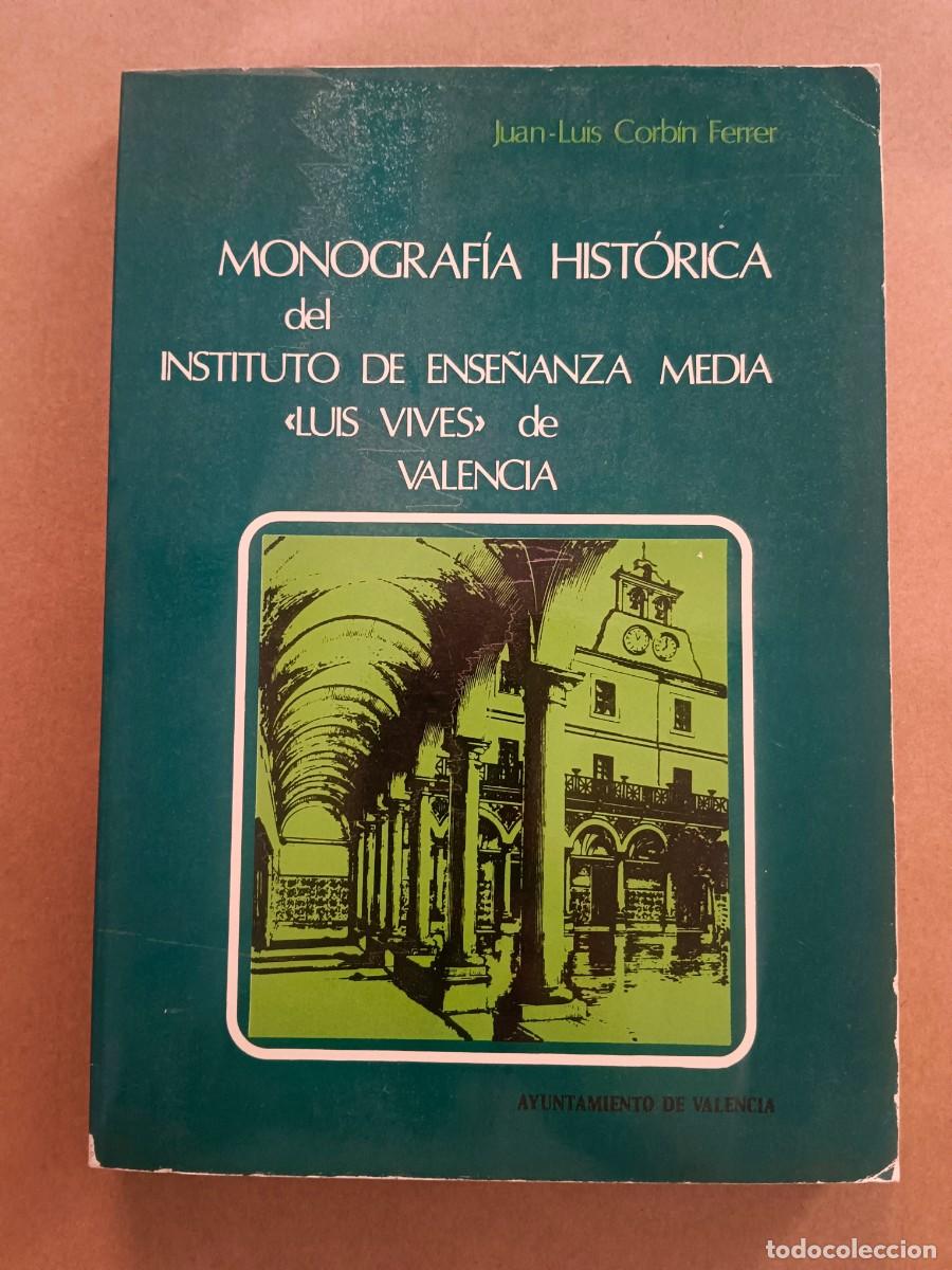 B&uuml;cher: MONOGRAFIA HISTORICA DEL INSTITUTO DE ENSE&Ntilde;ANZA MEDIA &rdquo;LUIS VIVES&rdquo; DE VALENCIA - Juan Luis Corbin Fe