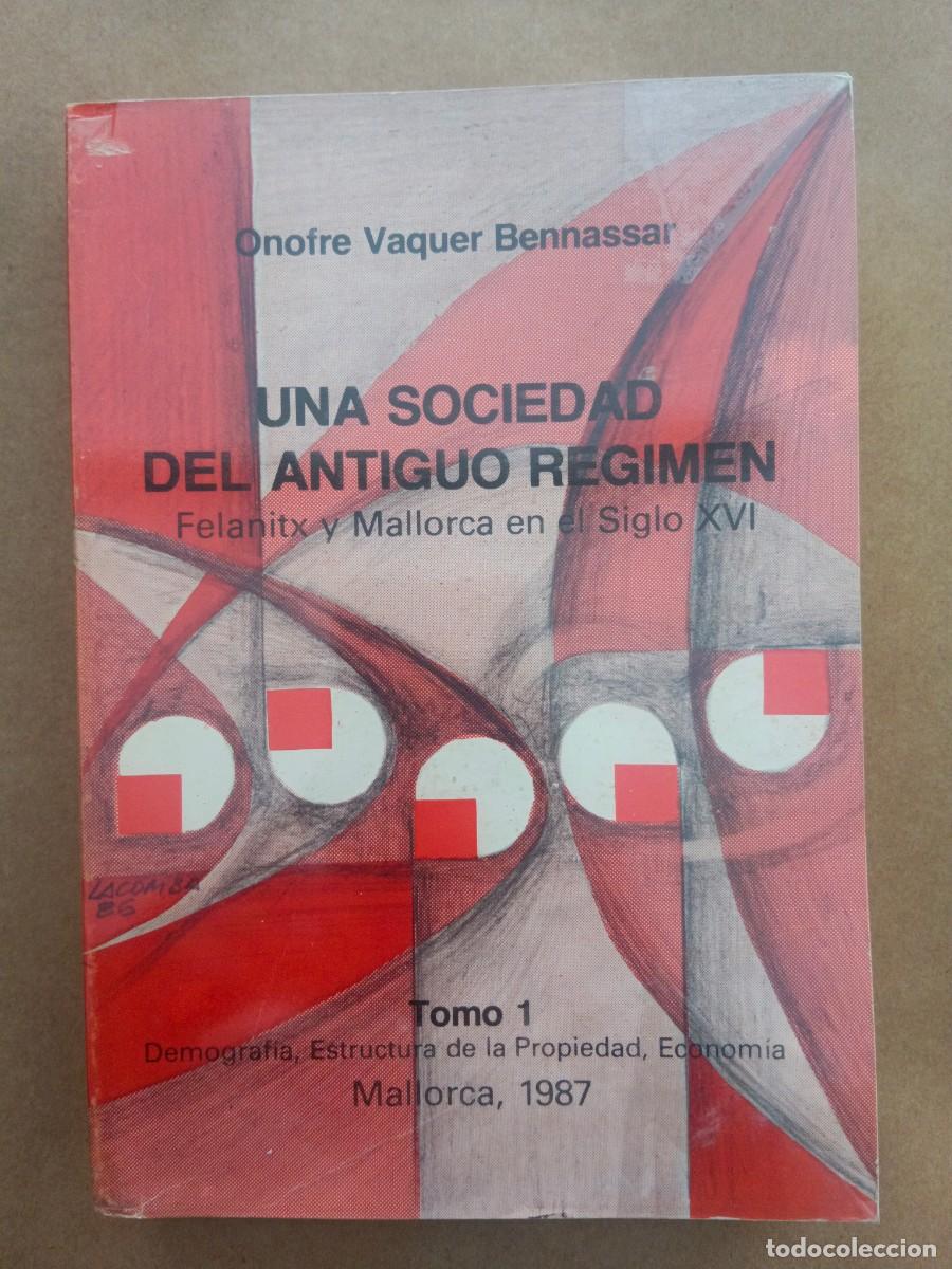 books: UNA SOCIEDAD DEL ANTIGUO REGIMEN - FELANITX Y MALLORCA EN EL SIGLO XVI - Onofre Vaquer Bennassar