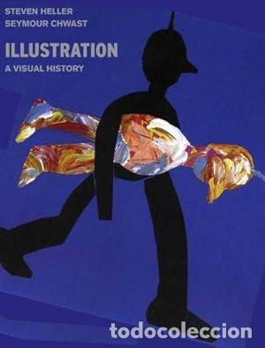 Libros: ILLUSTRATION. A VISUAL HISTORY - Heller, Steven; Chwast, Seymour