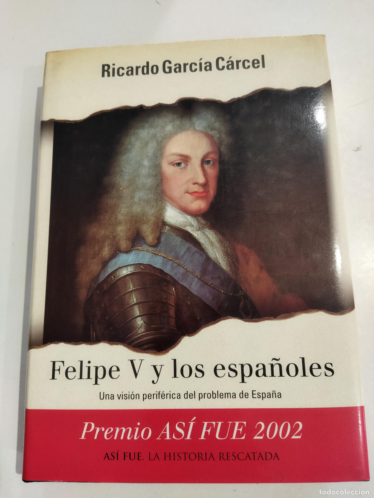 Livres: FELIPE V Y LOS ESPA&Ntilde;OLES. UNA VISION PERIFERICA DEL PROBLEMA DE ESPA&Ntilde;A. - GARCIA CARCEL, RICARDO