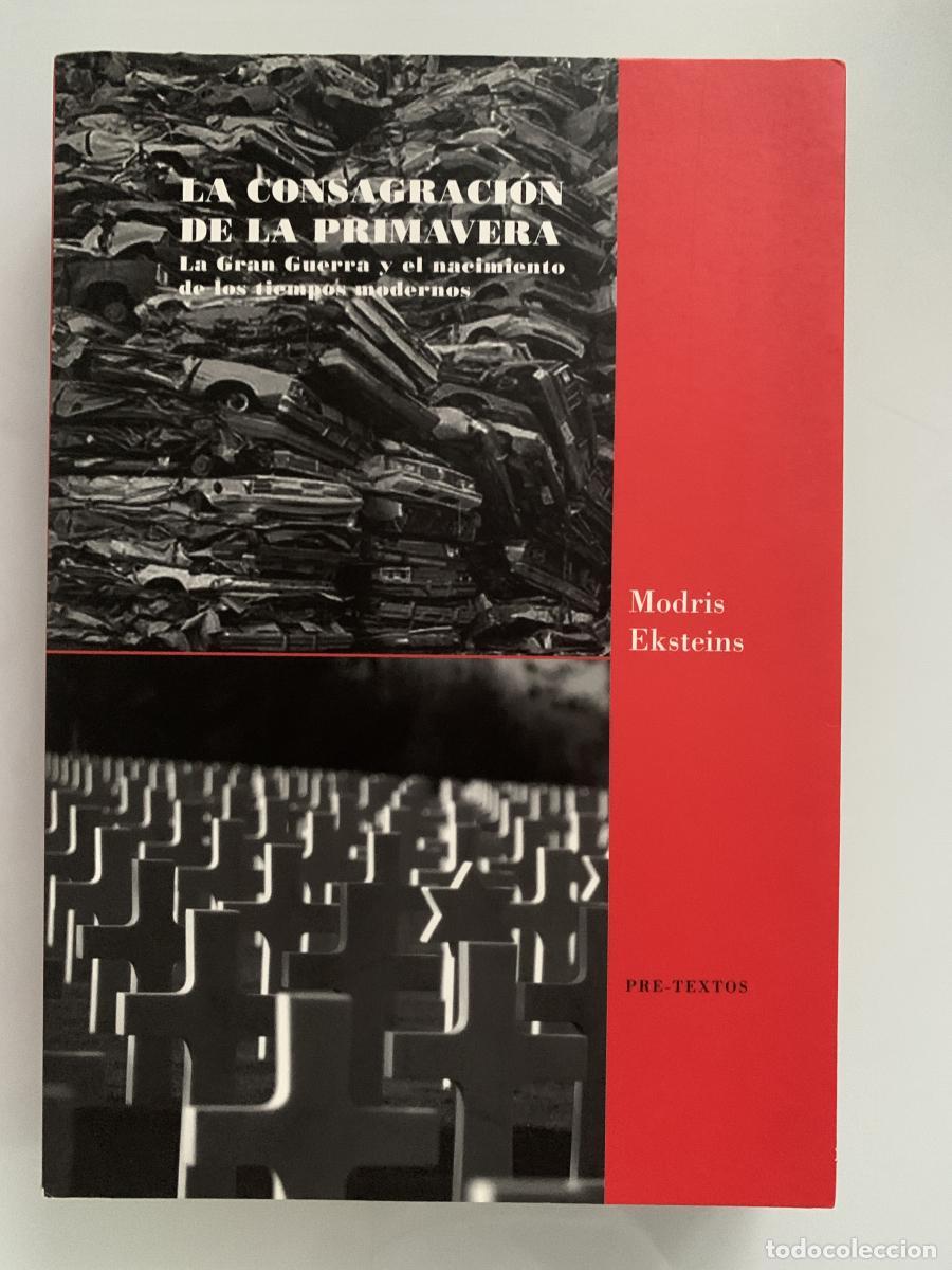 Libros: LA CONSAGRACI&Oacute;N DE LA PRIMAVERA. La Gran Guerra y el nacimiento de los tiempos modernos - Modris Eks