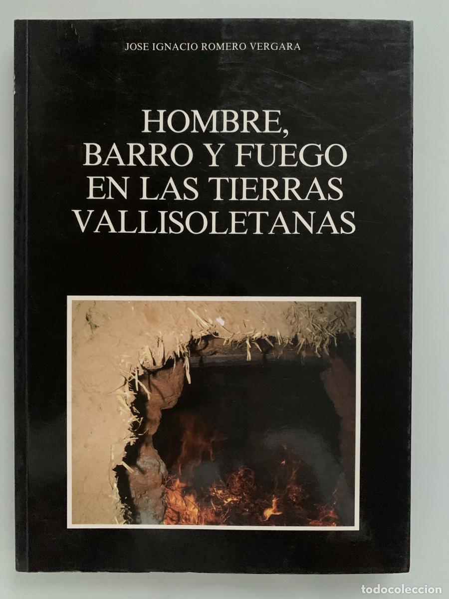 Libros: HOMBRE, BARRO Y FUEGO EN LAS TIERRAS VALLISOLETANAS - Jos&eacute; Ignacio Romero Vergara