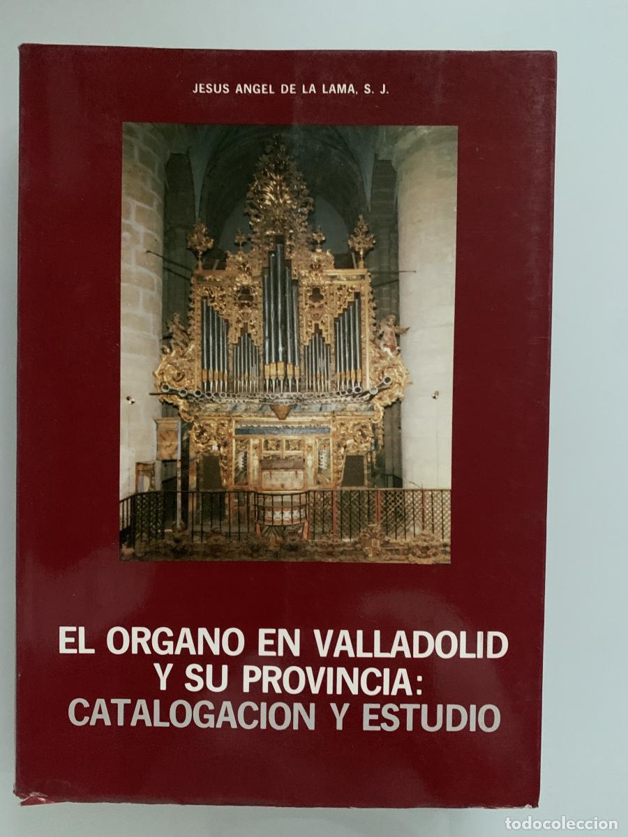Libros: EL &Oacute;RGANO EN VALLADOLID Y SU PROVINCIA: CATALOGACI&Oacute;N Y ESTUDIO - Jes&uacute;s Angel de la Lama, S.J.