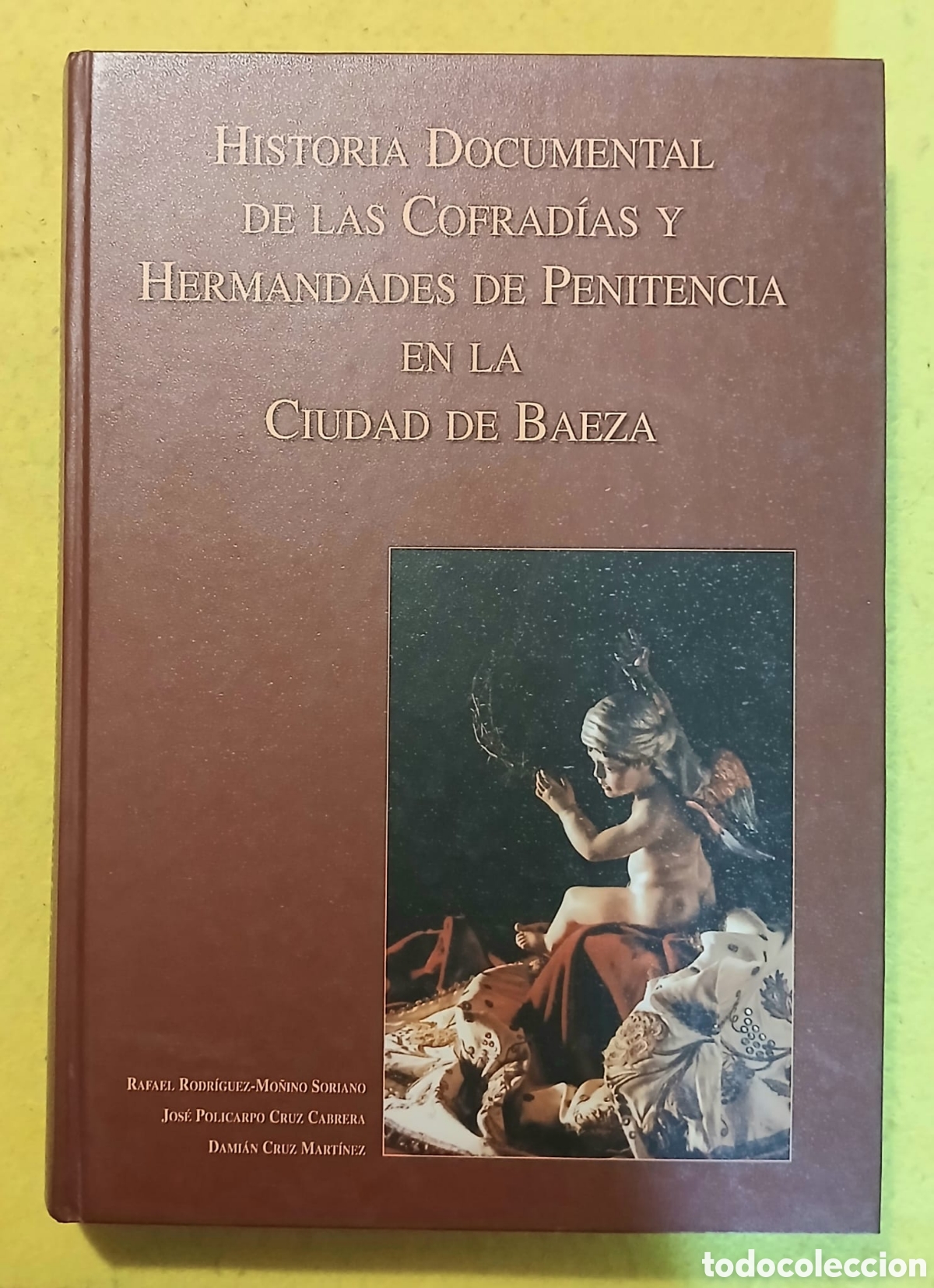Libros: HISTORIA DOCUMENTAL DE LAS COFRAD&Iacute;AS Y HERMANDADES DE PENITENCIA EN LA COUDAD DE BAEZA
