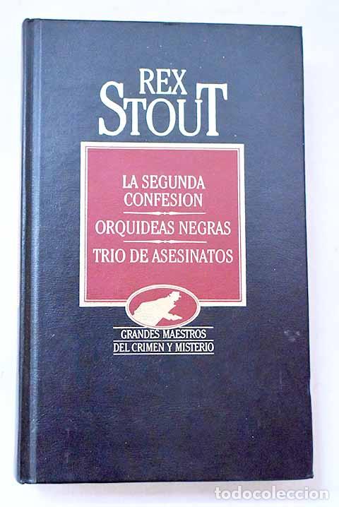 Libros: La segunda confesi&oacute;n ; Orqu&iacute;deas negras ; Tr&iacute;o de asesinatos.- Stout, Rex