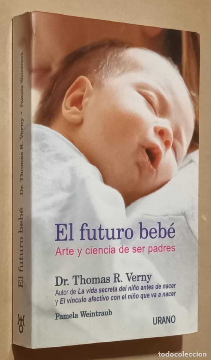 Libros: EL FUTURO BEB&Eacute;, ARTE Y CIENCIA DE SER PADRES - DR. THOMAS R. VERNY - URANO - 2003