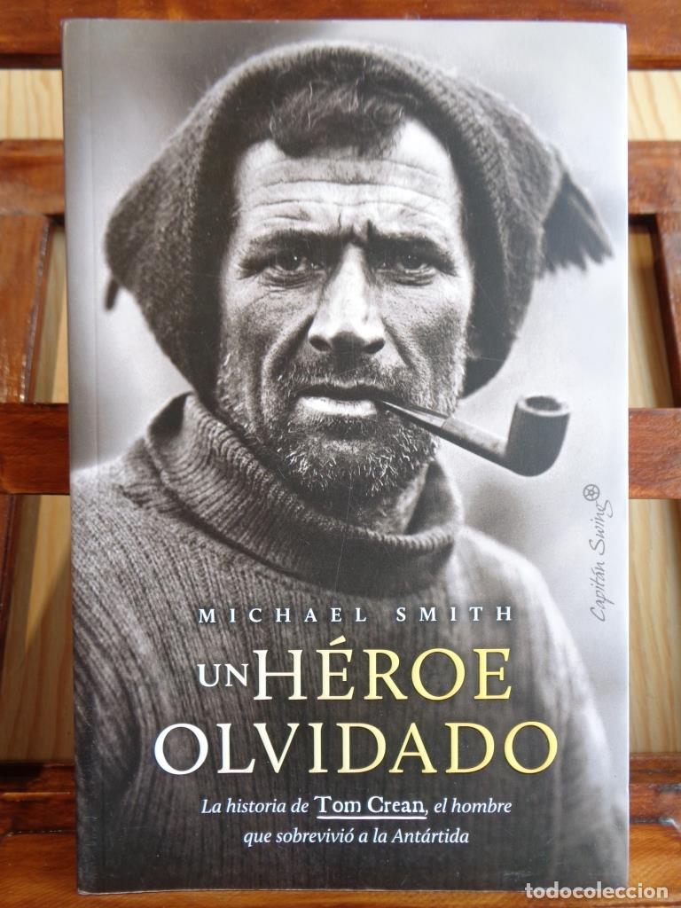 Libros: UN H&Eacute;ROE OLVIDADO. La historia de Tom Crean, el hombre que sobrevivi&oacute; a la Ant&aacute;rtida. - MICHAEL SMIT